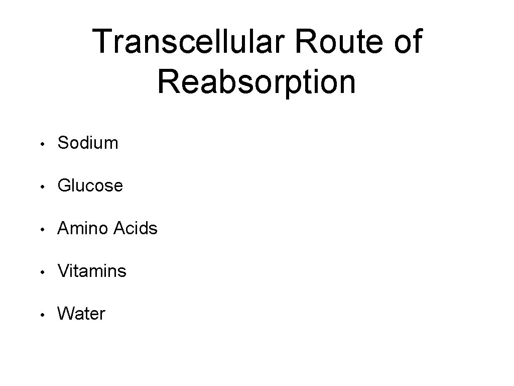 Transcellular Route of Reabsorption • Sodium • Glucose • Amino Acids • Vitamins •