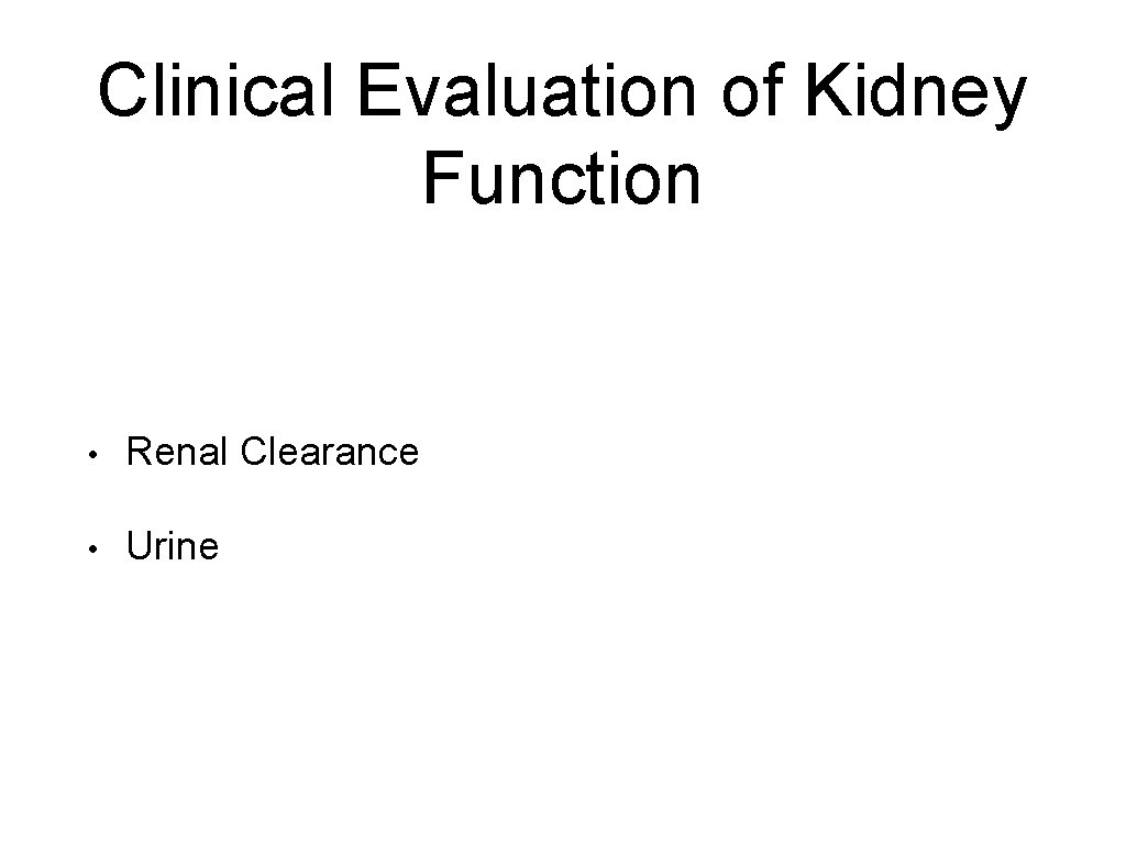 Clinical Evaluation of Kidney Function • Renal Clearance • Urine 