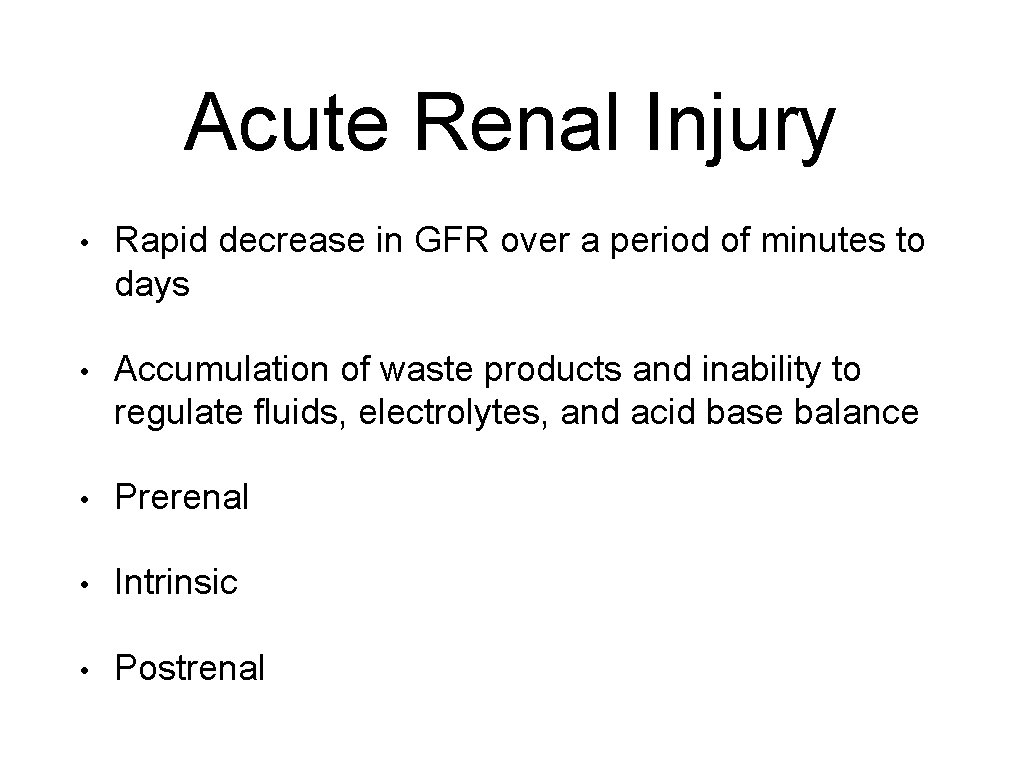 Acute Renal Injury • Rapid decrease in GFR over a period of minutes to