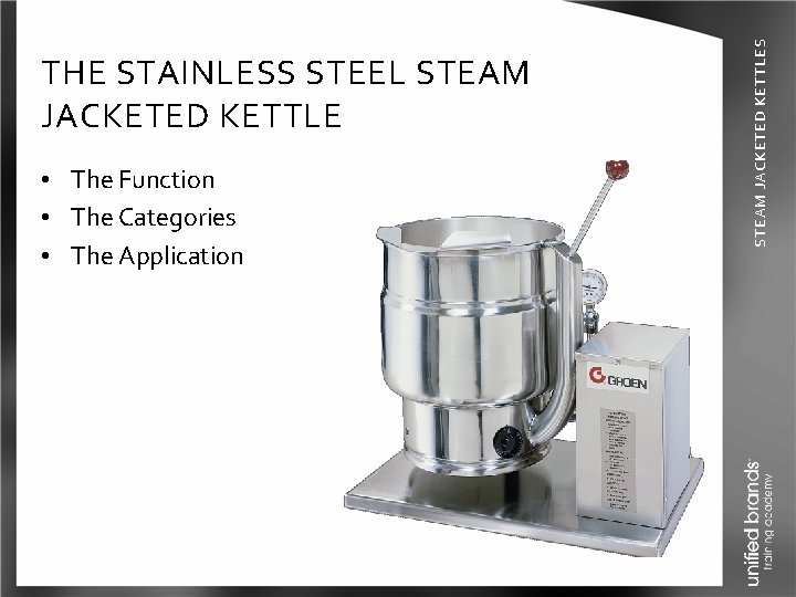  • The Function • The Categories • The Application STEAM JACKETED KETTLES THE