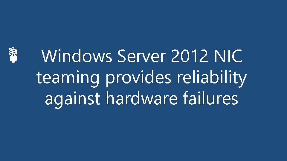 Windows Server 2012 NIC teaming provides reliability against hardware failures 