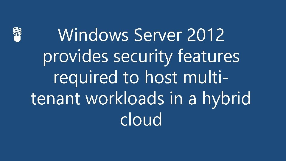 Windows Server 2012 provides security features required to host multitenant workloads in a hybrid