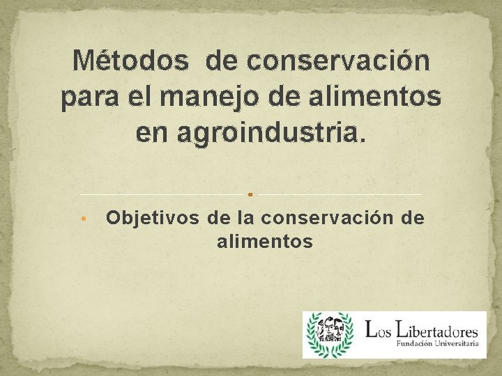 Métodos de conservación para el manejo de alimentos en agroindustria. • Objetivos de la Métodos de conservación para el manejo de alimentos en agroindustria. • Objetivos de la