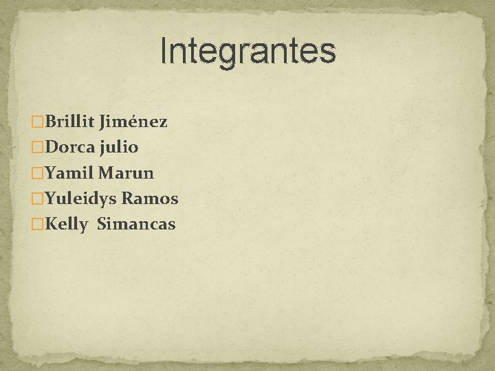 Integrantes �Brillit Jiménez �Dorca julio �Yamil Marun �Yuleidys Ramos �Kelly Simancas Integrantes �Brillit Jiménez �Dorca julio �Yamil Marun �Yuleidys Ramos �Kelly Simancas