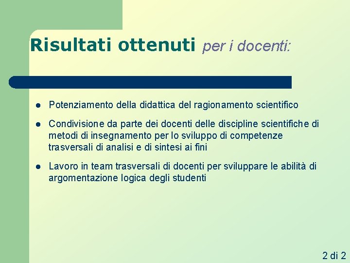 Risultati ottenuti per i docenti: l Potenziamento della didattica del ragionamento scientifico l Condivisione Risultati ottenuti per i docenti: l Potenziamento della didattica del ragionamento scientifico l Condivisione