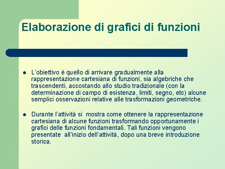 Elaborazione di grafici di funzioni l L’obiettivo è quello di arrivare gradualmente alla rappresentazione Elaborazione di grafici di funzioni l L’obiettivo è quello di arrivare gradualmente alla rappresentazione