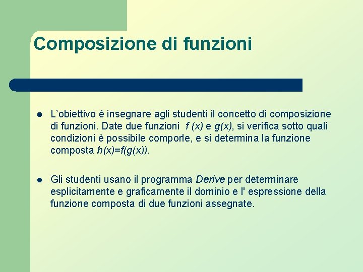 Composizione di funzioni l L’obiettivo è insegnare agli studenti il concetto di composizione di Composizione di funzioni l L’obiettivo è insegnare agli studenti il concetto di composizione di
