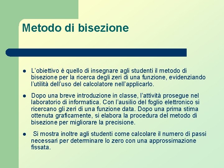 Metodo di bisezione l L’obiettivo è quello di insegnare agli studenti il metodo di Metodo di bisezione l L’obiettivo è quello di insegnare agli studenti il metodo di