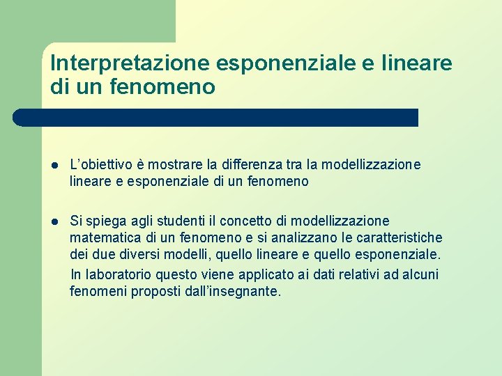 Interpretazione esponenziale e lineare di un fenomeno l L’obiettivo è mostrare la differenza tra Interpretazione esponenziale e lineare di un fenomeno l L’obiettivo è mostrare la differenza tra