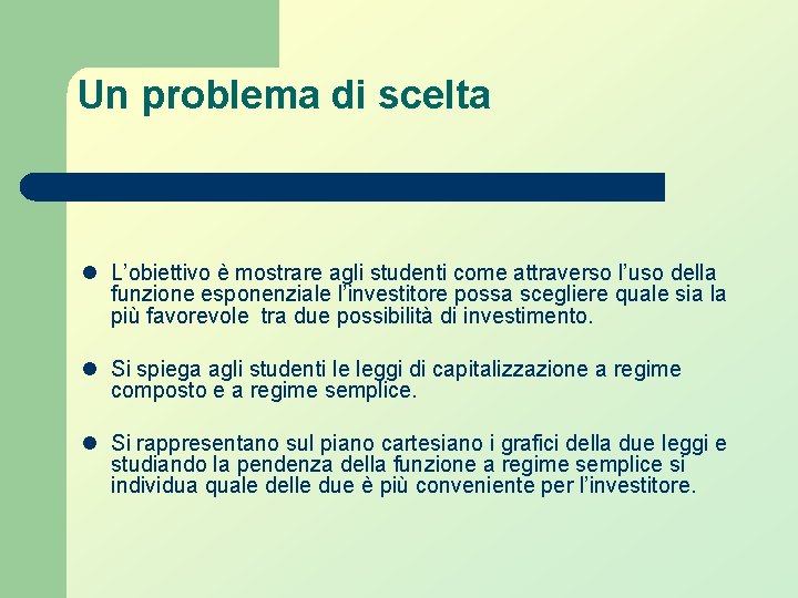 Un problema di scelta l L’obiettivo è mostrare agli studenti come attraverso l’uso della Un problema di scelta l L’obiettivo è mostrare agli studenti come attraverso l’uso della