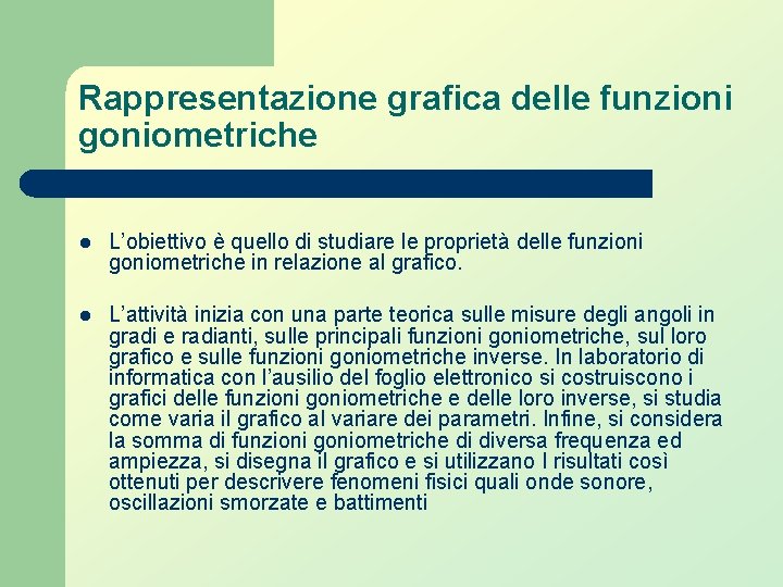 Rappresentazione grafica delle funzioni goniometriche l L’obiettivo è quello di studiare le proprietà delle Rappresentazione grafica delle funzioni goniometriche l L’obiettivo è quello di studiare le proprietà delle