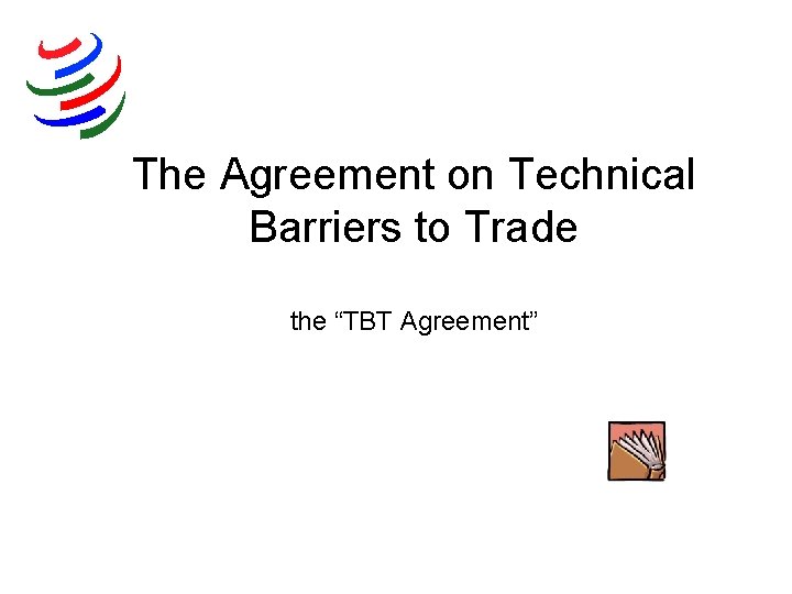 The Agreement on Technical Barriers to Trade the “TBT Agreement” 