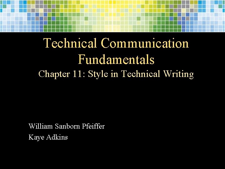 Technical Communication Fundamentals Chapter 11: Style in Technical Writing William Sanborn Pfeiffer Kaye Adkins