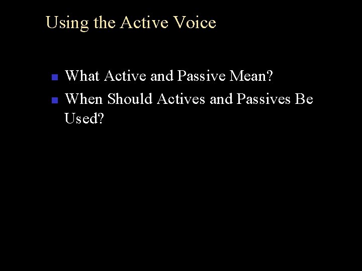 Using the Active Voice n n What Active and Passive Mean? When Should Actives