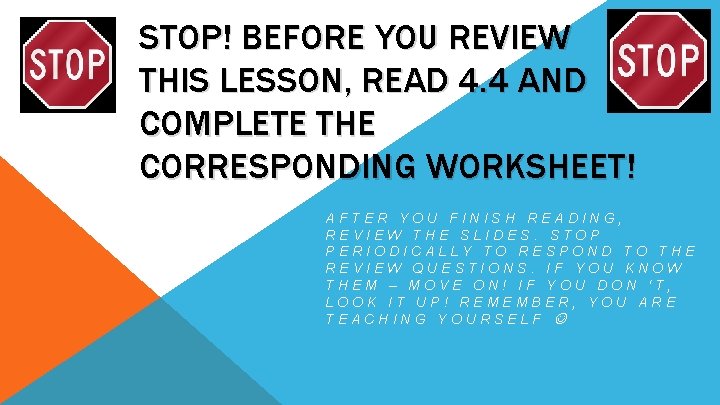 STOP! BEFORE YOU REVIEW THIS LESSON, READ 4. 4 AND COMPLETE THE CORRESPONDING WORKSHEET!