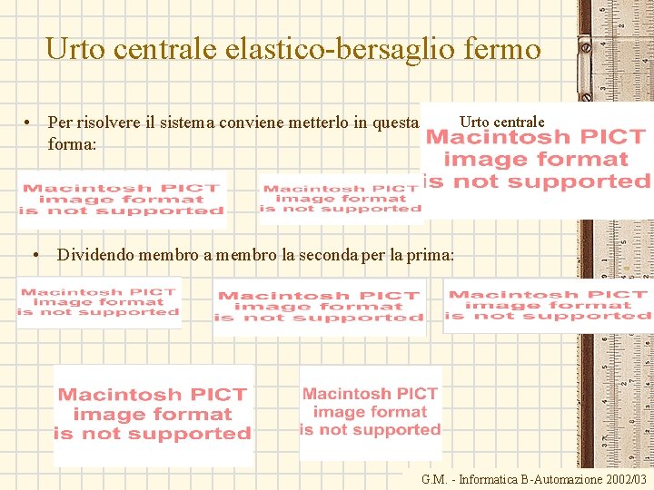 Urto centrale elastico-bersaglio fermo • Per risolvere il sistema conviene metterlo in questa forma: