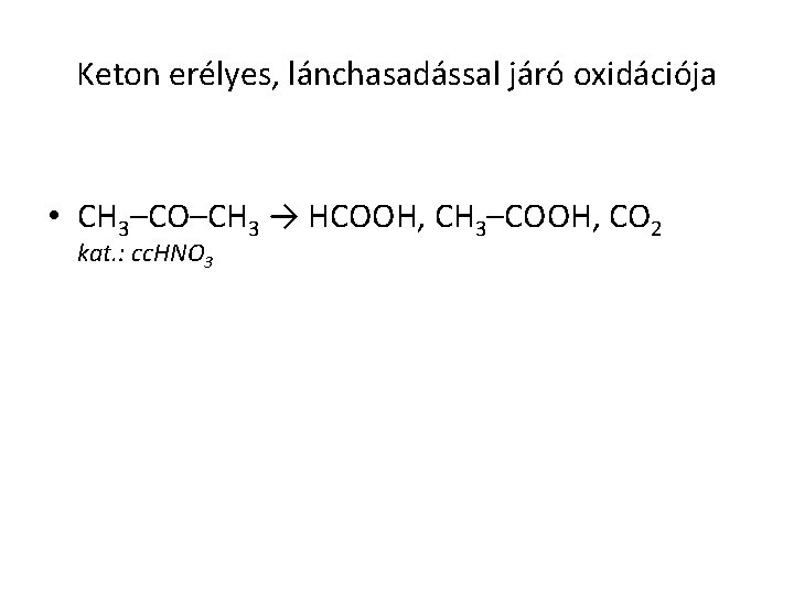Keton erélyes, lánchasadással járó oxidációja • CH 3–CO–CH 3 → HCOOH, CH 3–COOH, CO