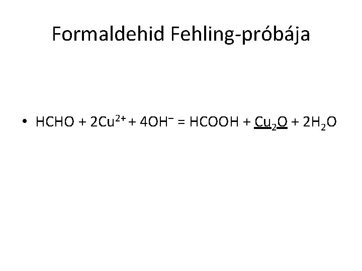 Formaldehid Fehling-próbája • HCHO + 2 Cu 2+ + 4 OH– = HCOOH +