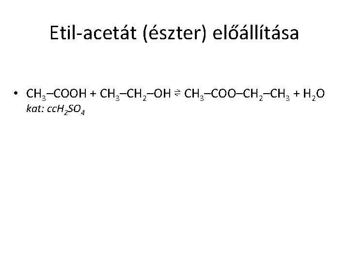 Etil-acetát (észter) előállítása • CH 3–COOH + CH 3–CH 2–OH ⇌ CH 3–COO–CH 2–CH