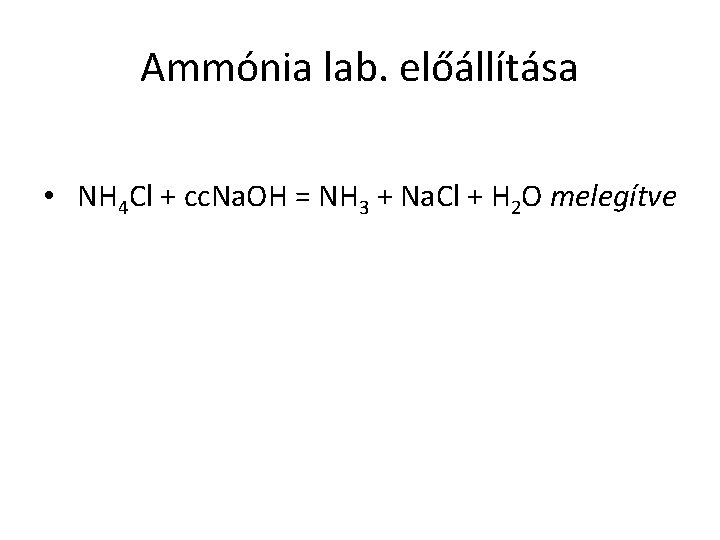 Ammónia lab. előállítása • NH 4 Cl + cc. Na. OH = NH 3