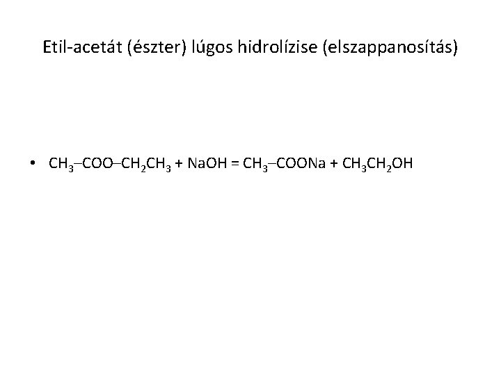 Etil-acetát (észter) lúgos hidrolízise (elszappanosítás) • CH 3–COO–CH 2 CH 3 + Na. OH