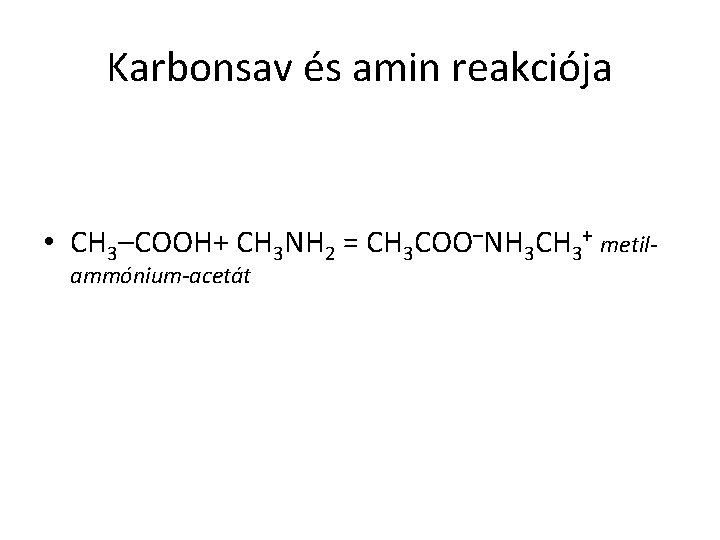 Karbonsav és amin reakciója • CH 3–COOH+ CH 3 NH 2 = CH 3