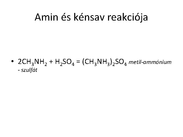 Amin és kénsav reakciója • 2 CH 3 NH 2 + H 2 SO