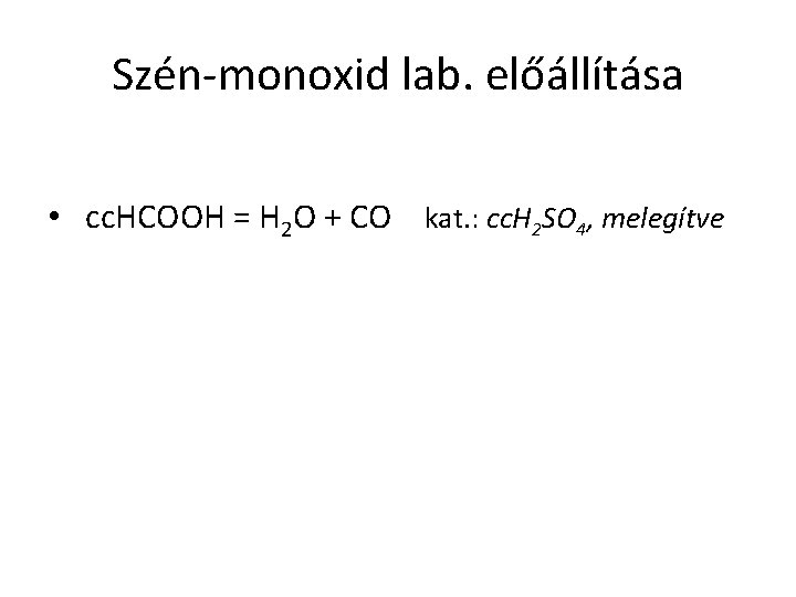 Szén-monoxid lab. előállítása • cc. HCOOH = H 2 O + CO kat. :