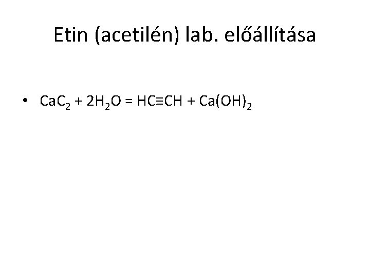 Etin (acetilén) lab. előállítása • Ca. C 2 + 2 H 2 O =