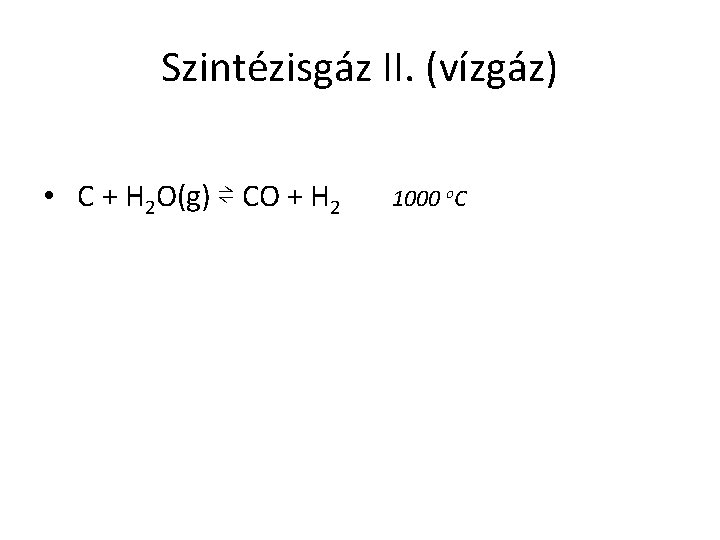 Szintézisgáz II. (vízgáz) • C + H 2 O(g) ⇌ CO + H 2