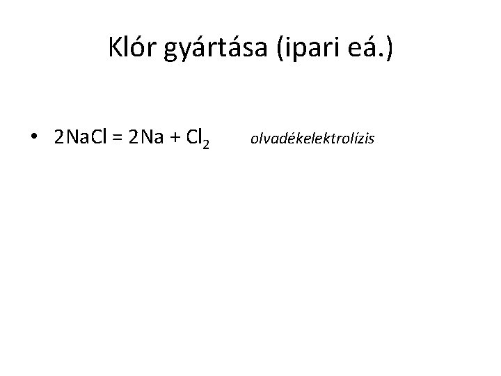 Klór gyártása (ipari eá. ) • 2 Na. Cl = 2 Na + Cl