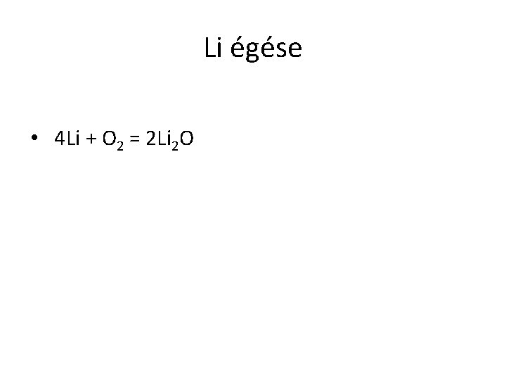 Li égése • 4 Li + O 2 = 2 Li 2 O 