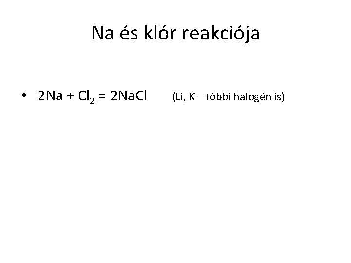 Na és klór reakciója • 2 Na + Cl 2 = 2 Na. Cl