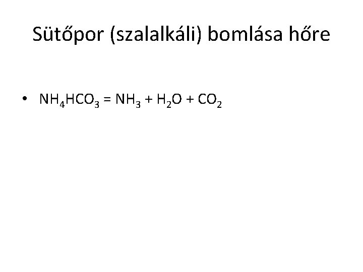 Sütőpor (szalalkáli) bomlása hőre • NH 4 HCO 3 = NH 3 + H