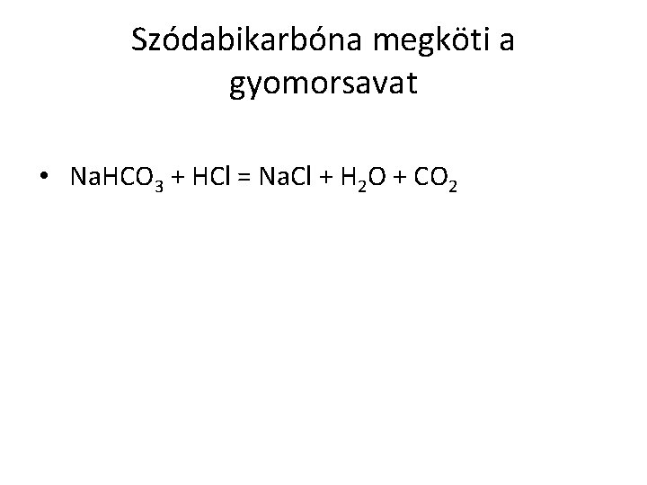 Szódabikarbóna megköti a gyomorsavat • Na. HCO 3 + HCl = Na. Cl +