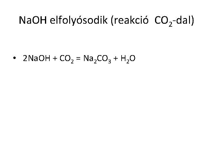 Na. OH elfolyósodik (reakció CO 2 -dal) • 2 Na. OH + CO 2