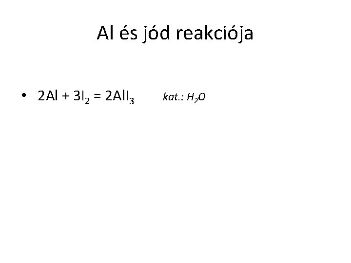 Al és jód reakciója • 2 Al + 3 I 2 = 2 Al.