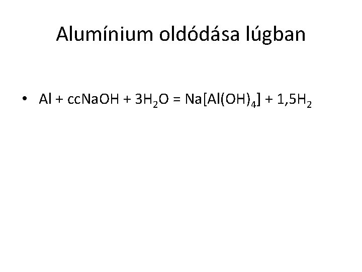 Alumínium oldódása lúgban • Al + cc. Na. OH + 3 H 2 O
