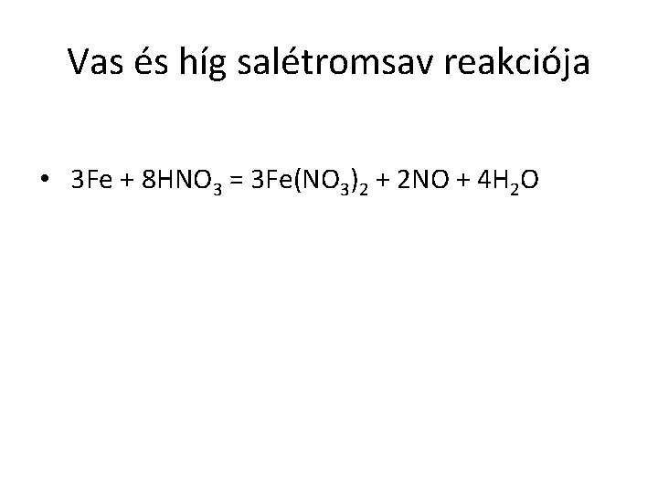 Vas és híg salétromsav reakciója • 3 Fe + 8 HNO 3 = 3