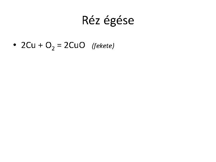 Réz égése • 2 Cu + O 2 = 2 Cu. O (fekete) 