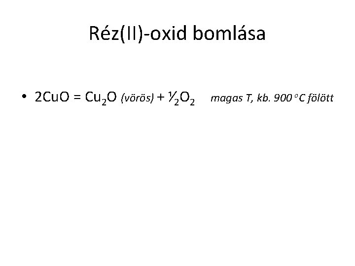Réz(II)-oxid bomlása • 2 Cu. O = Cu 2 O (vörös) + ⅟ 2