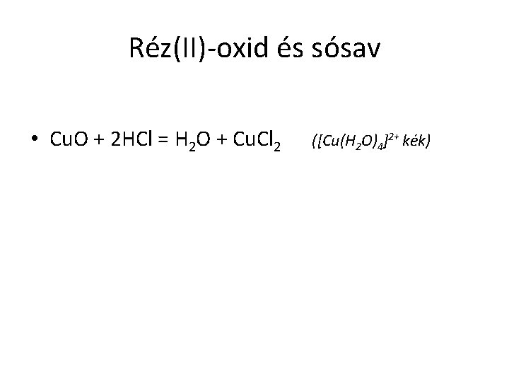 Réz(II)-oxid és sósav • Cu. O + 2 HCl = H 2 O +