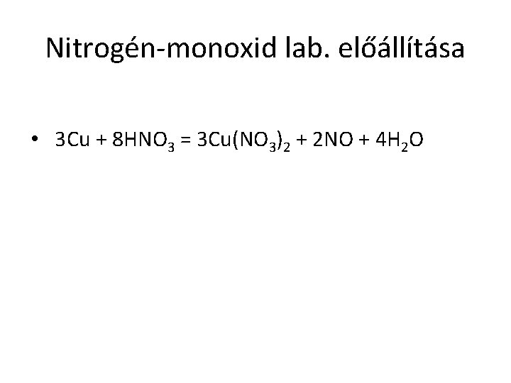 Nitrogén-monoxid lab. előállítása • 3 Cu + 8 HNO 3 = 3 Cu(NO 3)2
