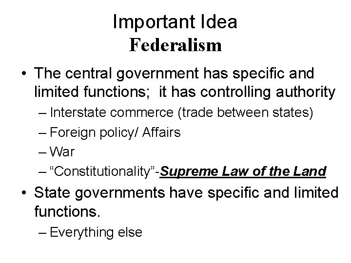 Important Idea Federalism • The central government has specific and limited functions; it has