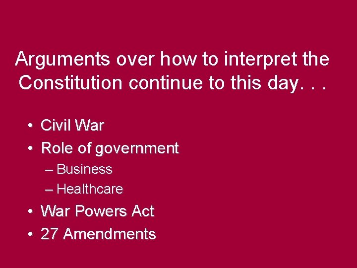 Arguments over how to interpret the Constitution continue to this day. . . •