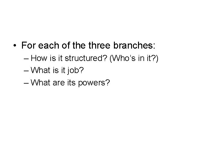  • For each of the three branches: – How is it structured? (Who’s