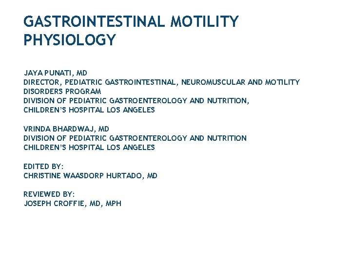 GASTROINTESTINAL MOTILITY PHYSIOLOGY JAYA PUNATI, MD DIRECTOR, PEDIATRIC GASTROINTESTINAL, NEUROMUSCULAR AND MOTILITY DISORDERS PROGRAM