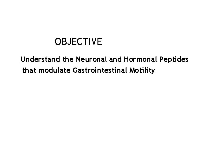 OBJECTIVE Understand the Neuronal and Hormonal Peptides that modulate Gastrointestinal Motility 37 