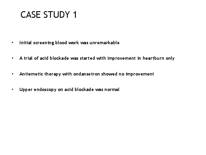 CASE STUDY 1 • Initial screening blood work was unremarkable • A trial of