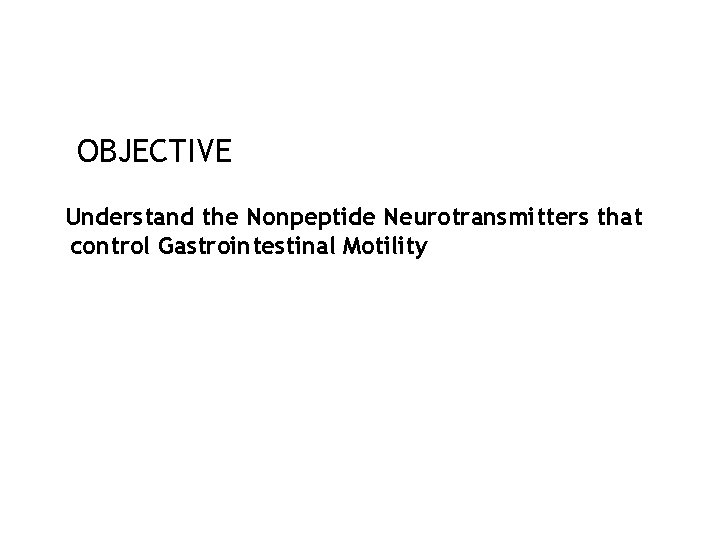 OBJECTIVE Understand the Nonpeptide Neurotransmitters that control Gastrointestinal Motility 58 